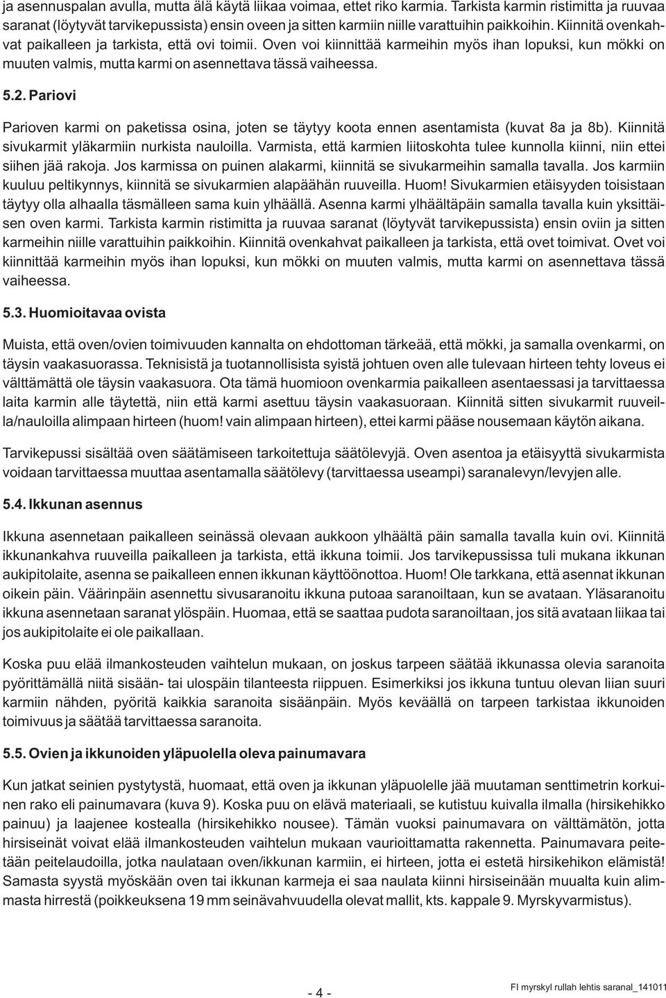 Oven voi kiinnittää karmeihin myös ihan lopuksi, kun mökki on muuten valmis, mutta karmi on asennettava tässä vaiheessa. 5.2.