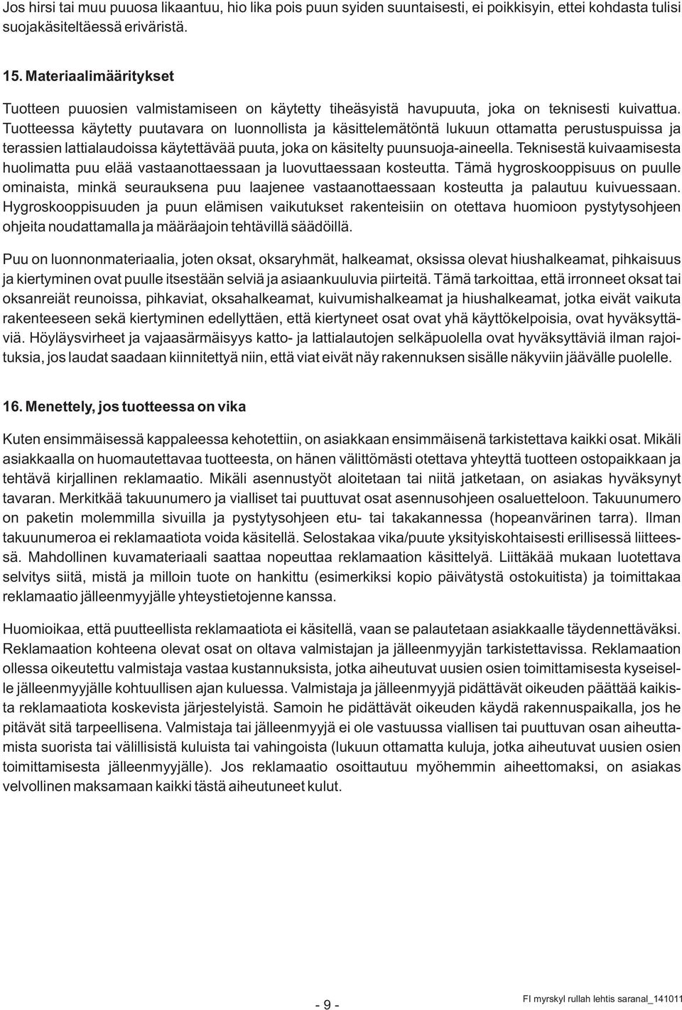 Tuotteessa käytetty puutavara on luonnollista ja käsittelemätöntä lukuun ottamatta perustuspuissa ja terassien lattialaudoissa käytettävää puuta, joka on käsitelty puunsuoja-aineella.