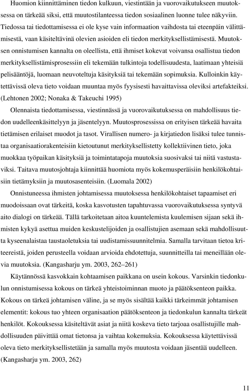 Muutoksen onnistumisen kannalta on oleellista, että ihmiset kokevat voivansa osallistua tiedon merkityksellistämisprosessiin eli tekemään tulkintoja todellisuudesta, laatimaan yhteisiä pelisääntöjä,