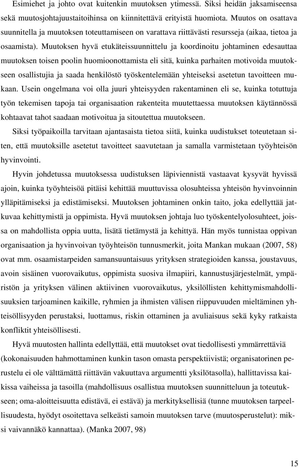 Muutoksen hyvä etukäteissuunnittelu ja koordinoitu johtaminen edesauttaa muutoksen toisen poolin huomioonottamista eli sitä, kuinka parhaiten motivoida muutokseen osallistujia ja saada henkilöstö