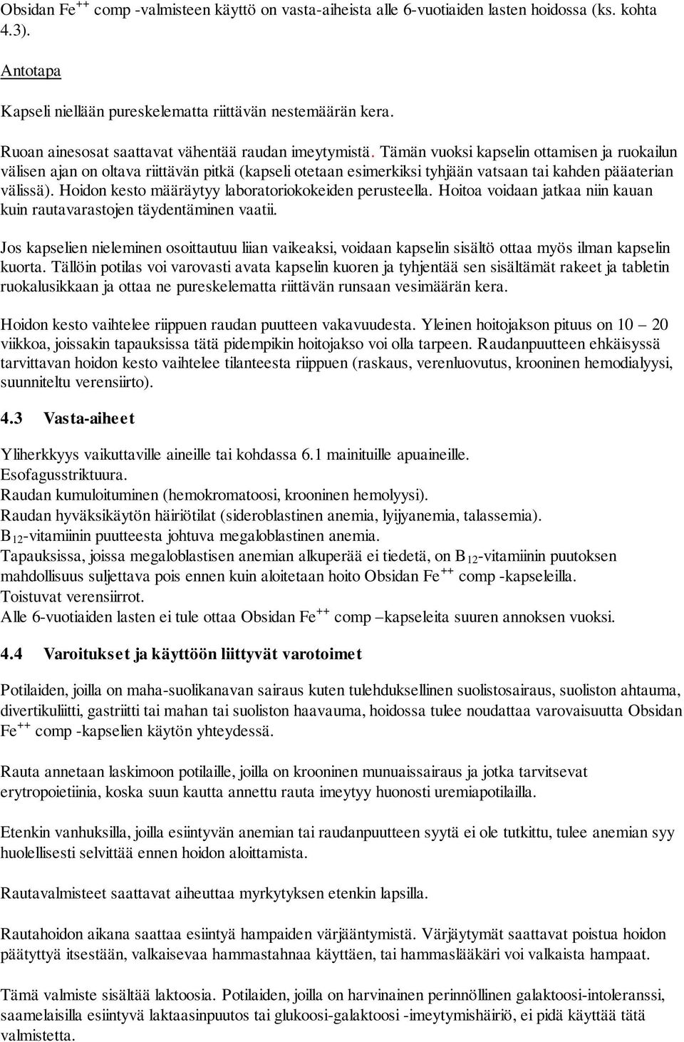 Tämän vuoksi kapselin ottamisen ja ruokailun välisen ajan on oltava riittävän pitkä (kapseli otetaan esimerkiksi tyhjään vatsaan tai kahden pääaterian välissä).