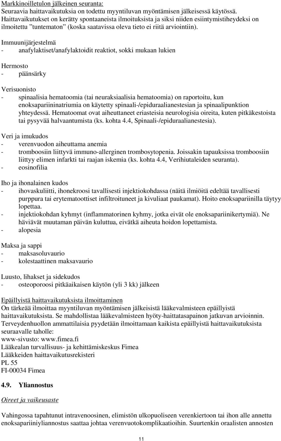 Immuunijärjestelmä - anafylaktiset/anafylaktoidit reaktiot, sokki mukaan lukien Hermosto - päänsärky Verisuonisto - spinaalisia hematoomia (tai neuraksiaalisia hematoomia) on raportoitu, kun
