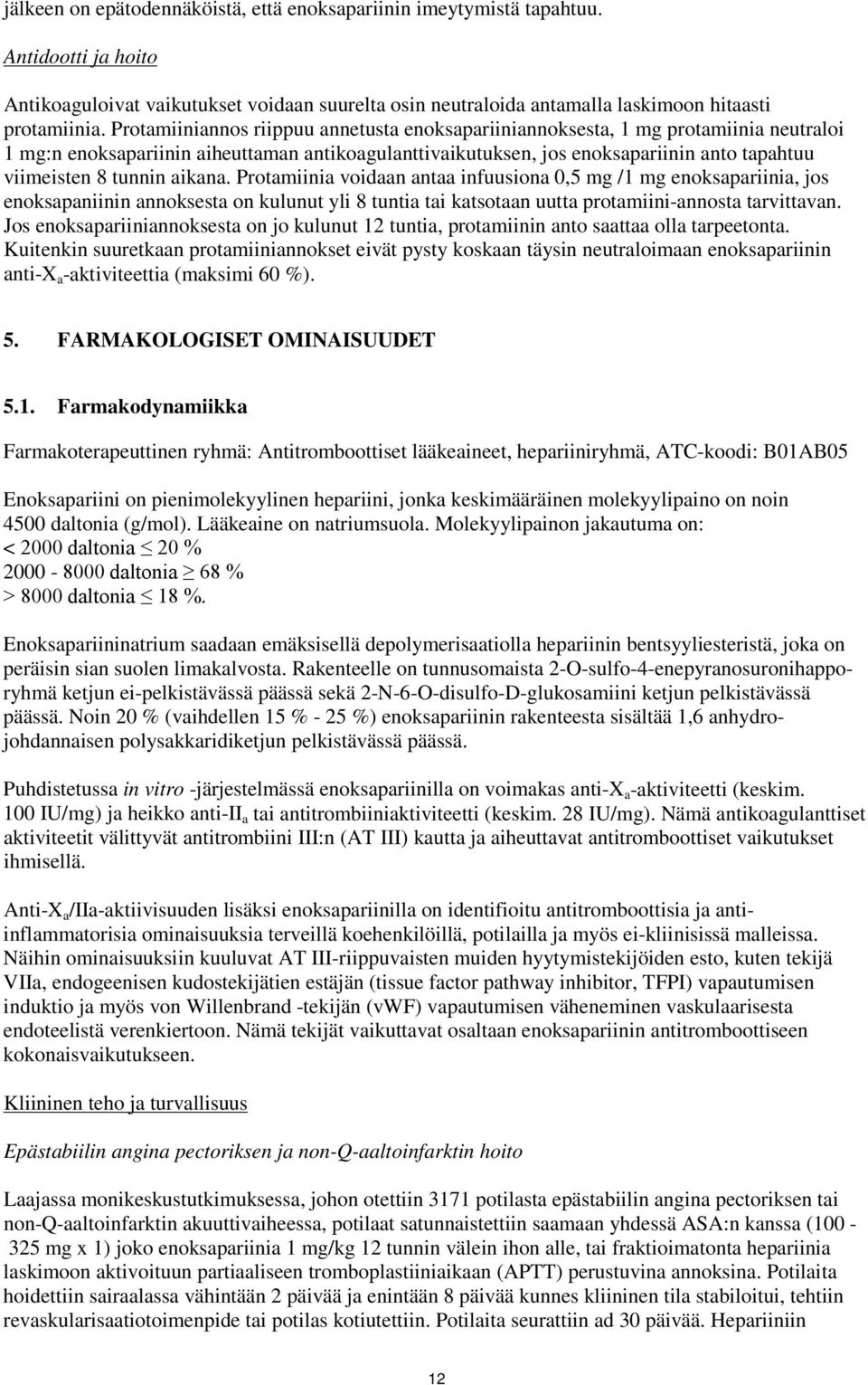 tunnin aikana. Protamiinia voidaan antaa infuusiona 0,5 mg /1 mg enoksapariinia, jos enoksapaniinin annoksesta on kulunut yli 8 tuntia tai katsotaan uutta protamiini-annosta tarvittavan.