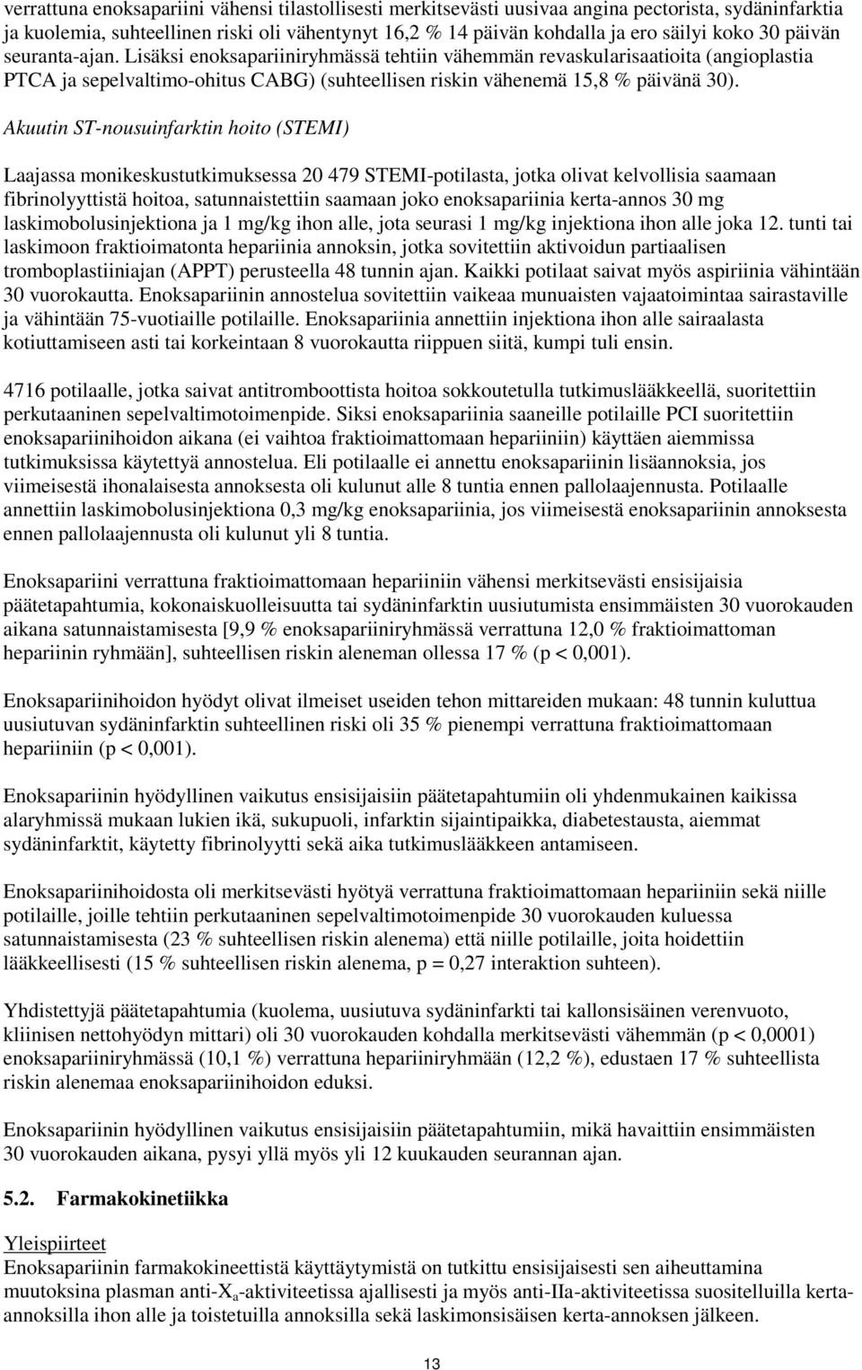Akuutin ST-nousuinfarktin hoito (STEMI) Laajassa monikeskustutkimuksessa 20 479 STEMI-potilasta, jotka olivat kelvollisia saamaan fibrinolyyttistä hoitoa, satunnaistettiin saamaan joko enoksapariinia