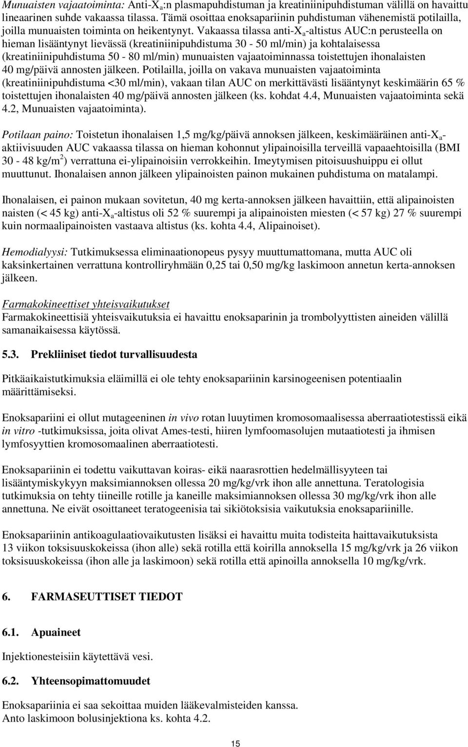 Vakaassa tilassa anti-x a -altistus AUC:n perusteella on hieman lisääntynyt lievässä (kreatiniinipuhdistuma 30-50 ml/min) ja kohtalaisessa (kreatiniinipuhdistuma 50-80 ml/min) munuaisten