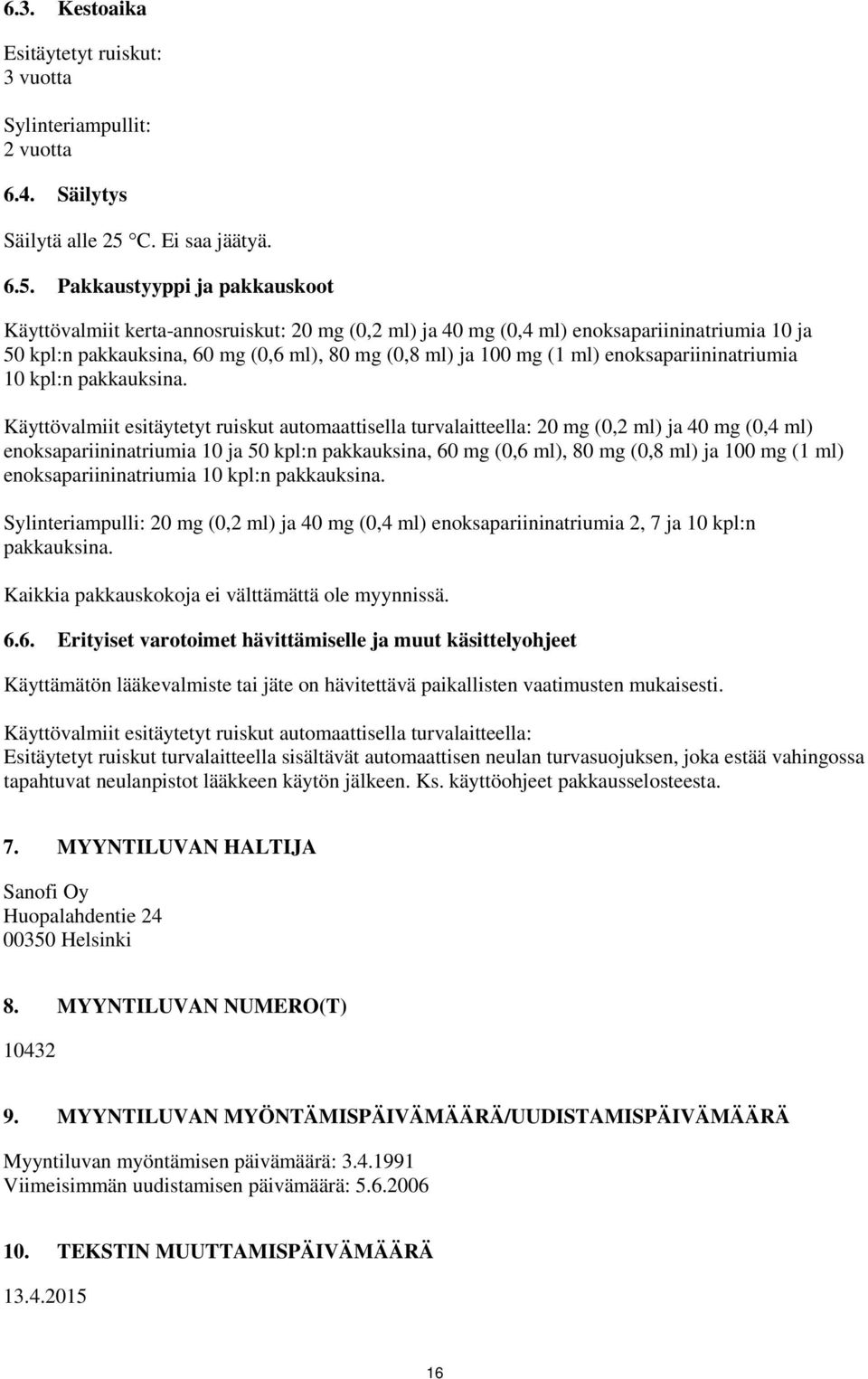 Pakkaustyyppi ja pakkauskoot Käyttövalmiit kerta-annosruiskut: 20 mg (0,2 ml) ja 40 mg (0,4 ml) enoksapariininatriumia 10 ja 50 kpl:n pakkauksina, 60 mg (0,6 ml), 80 mg (0,8 ml) ja 100 mg (1 ml)