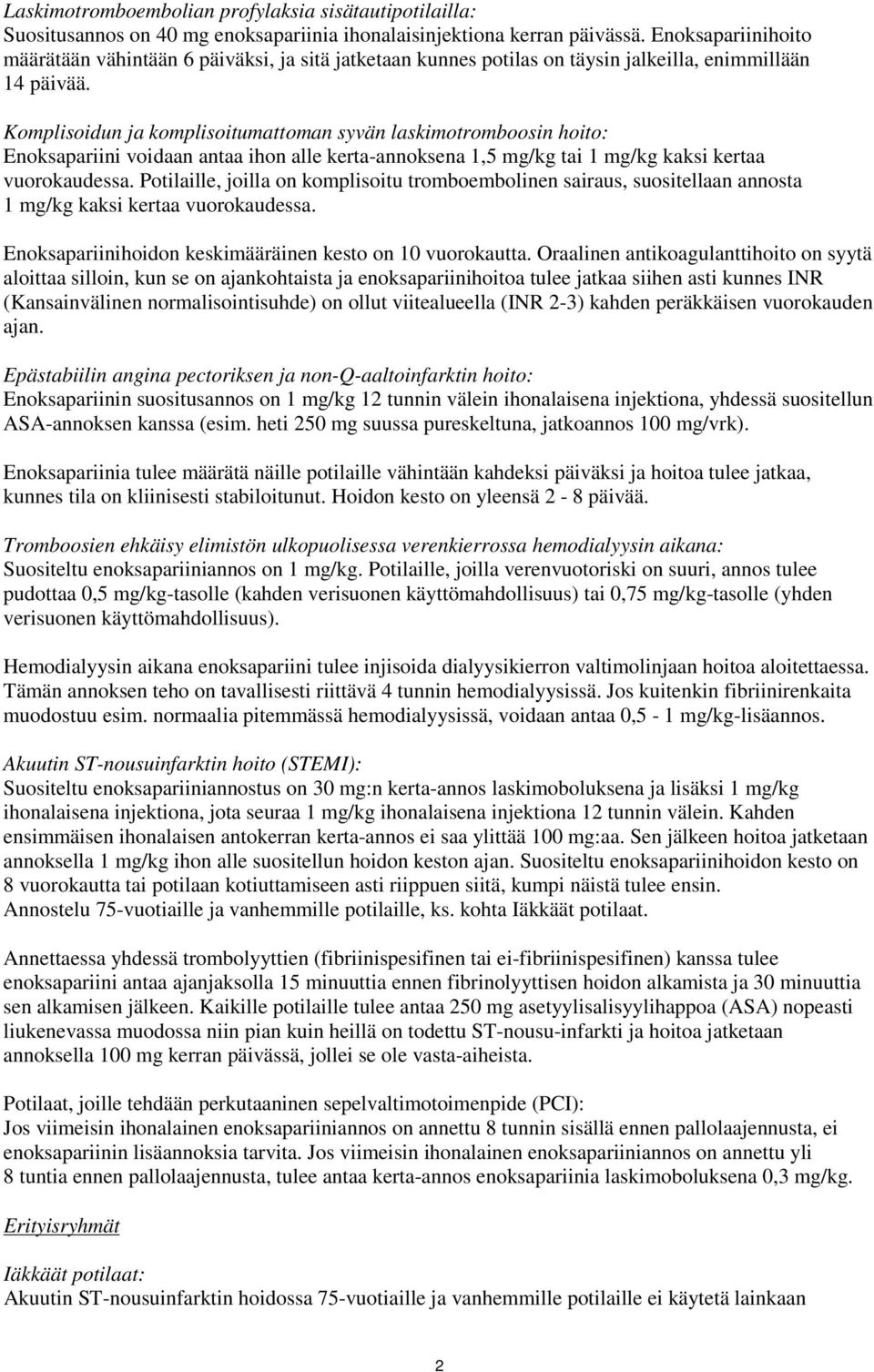 Komplisoidun ja komplisoitumattoman syvän laskimotromboosin hoito: Enoksapariini voidaan antaa ihon alle kerta-annoksena 1,5 mg/kg tai 1 mg/kg kaksi kertaa vuorokaudessa.