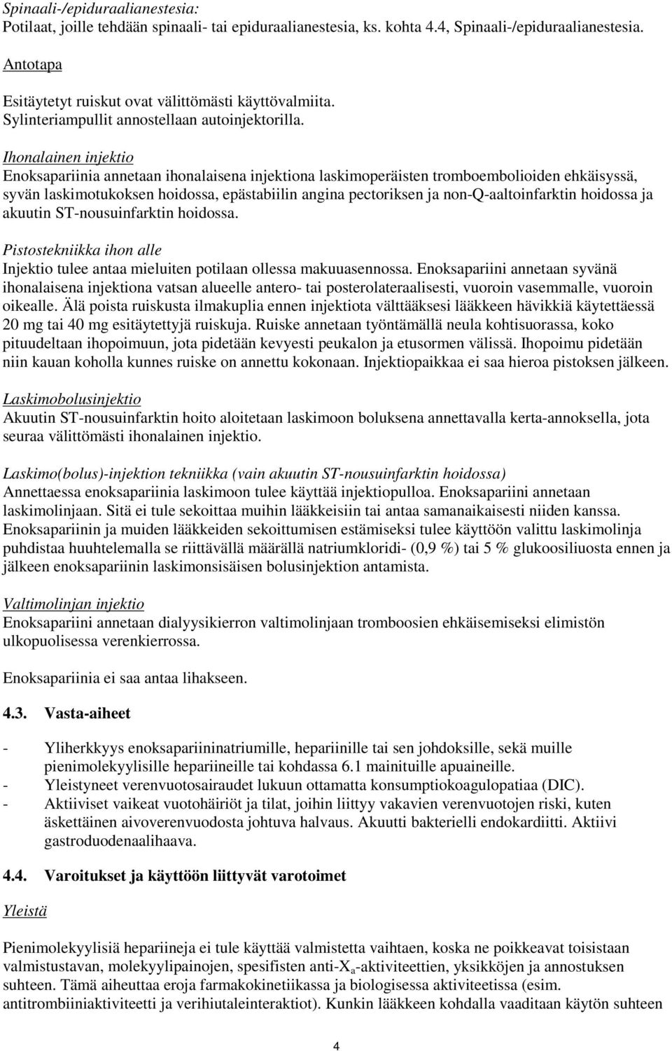Ihonalainen injektio Enoksapariinia annetaan ihonalaisena injektiona laskimoperäisten tromboembolioiden ehkäisyssä, syvän laskimotukoksen hoidossa, epästabiilin angina pectoriksen ja