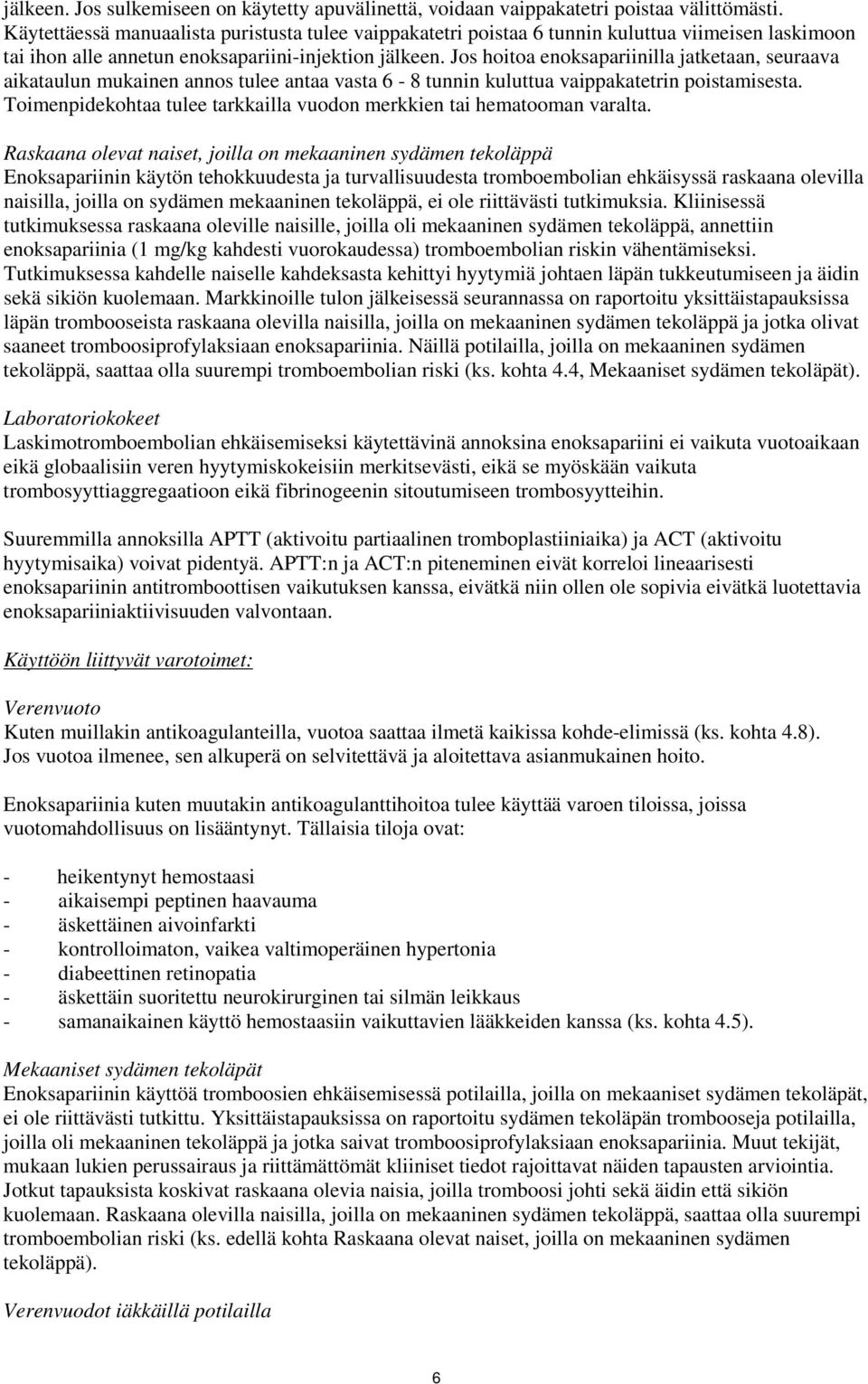 Jos hoitoa enoksapariinilla jatketaan, seuraava aikataulun mukainen annos tulee antaa vasta 6-8 tunnin kuluttua vaippakatetrin poistamisesta.