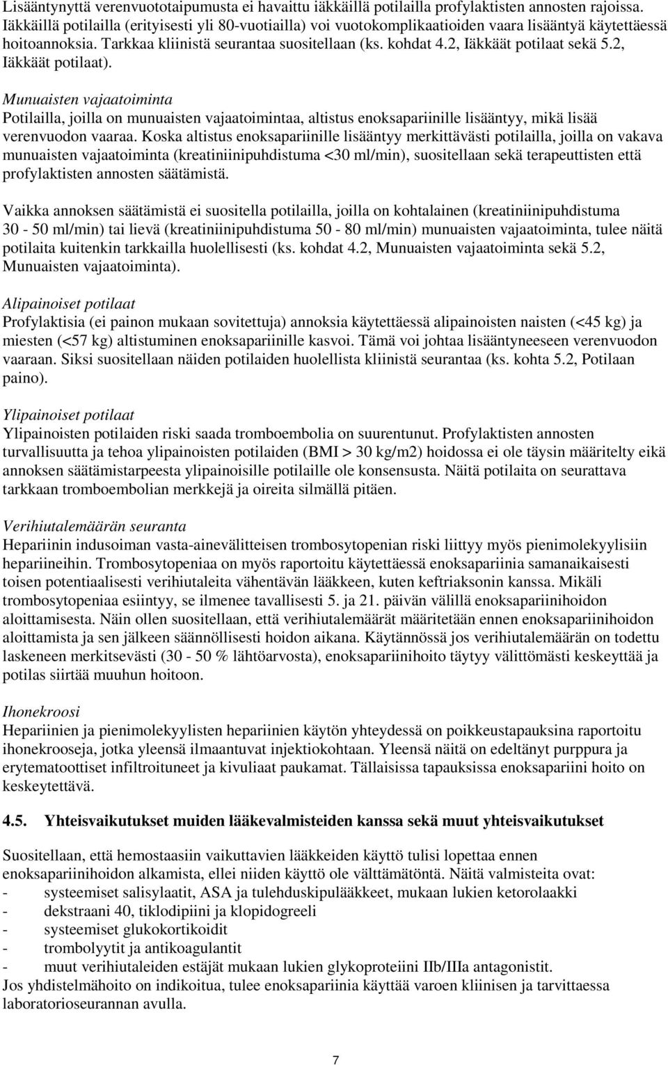 2, Iäkkäät potilaat sekä 5.2, Iäkkäät potilaat). Munuaisten vajaatoiminta Potilailla, joilla on munuaisten vajaatoimintaa, altistus enoksapariinille lisääntyy, mikä lisää verenvuodon vaaraa.