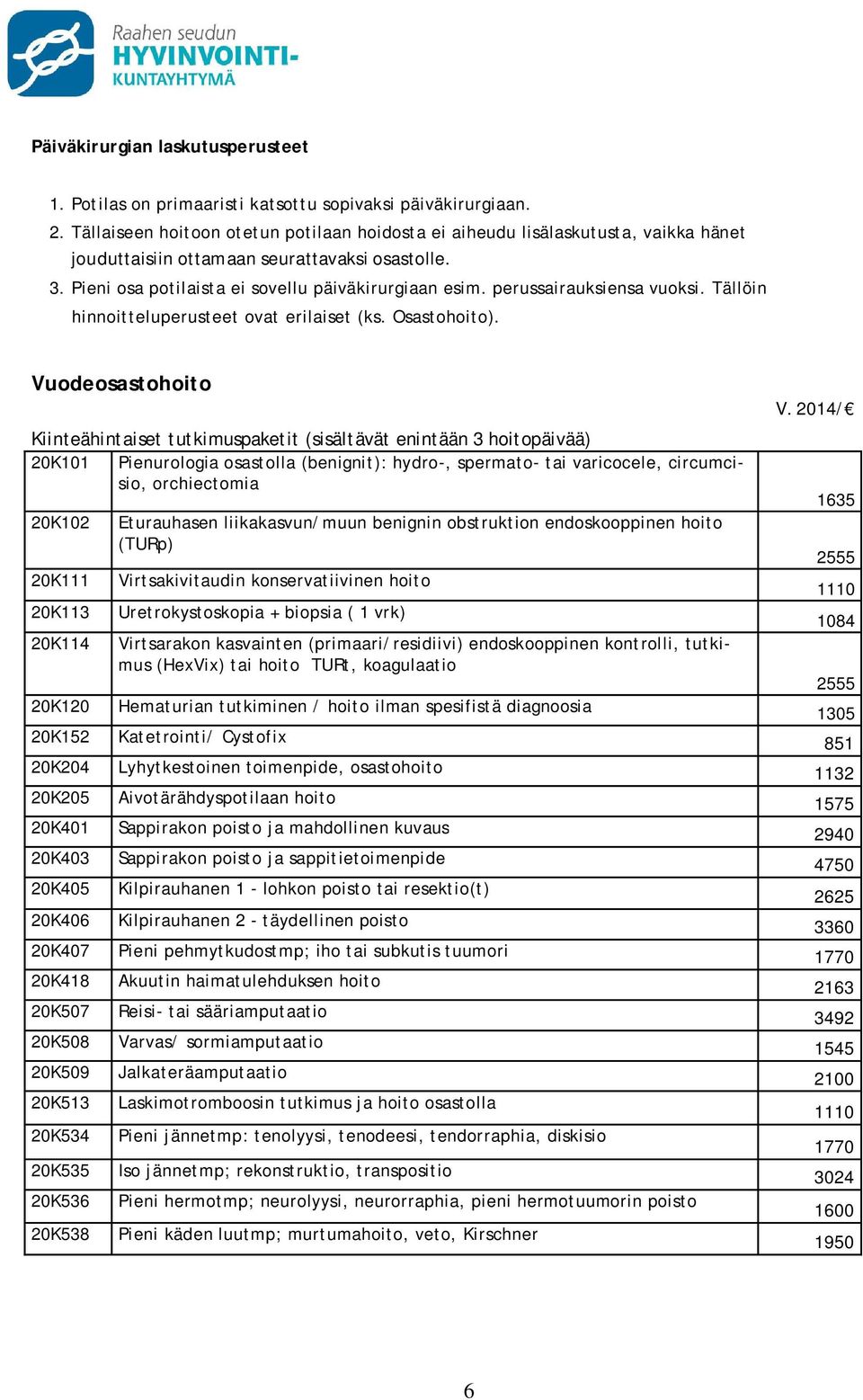 perussairauksiensa vuoksi. Tällöin hinnoitteluperusteet ovat erilaiset (ks. Osastohoito).