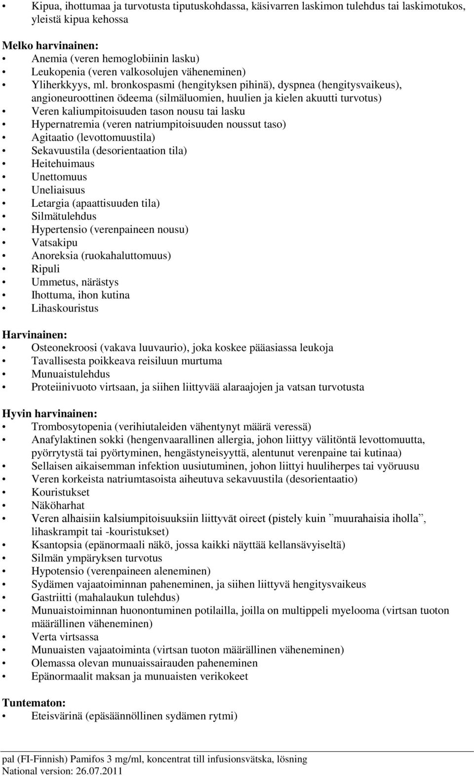 bronkospasmi (hengityksen pihinä), dyspnea (hengitysvaikeus), angioneuroottinen ödeema (silmäluomien, huulien ja kielen akuutti turvotus) Veren kaliumpitoisuuden tason nousu tai lasku Hypernatremia