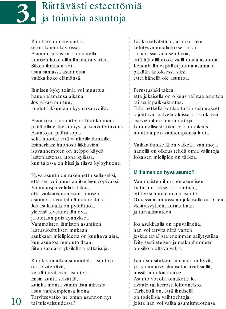 Asuntojen suunnittelun lähtökohtana pitää olla esteettömyys ja saavutettavuus. Asuntojen pitäisi sopia sekä nuorille että vanhoille ihmisille.