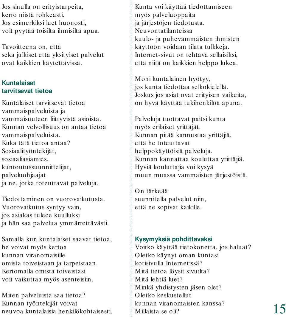 Kuntalaiset tarvitsevat tietoa Kuntalaiset tarvitsevat tietoa vammaispalveluista ja vammaisuuteen liittyvistä asioista. Kunnan velvollisuus on antaa tietoa vammaispalveluista. Kuka tätä tietoa antaa?