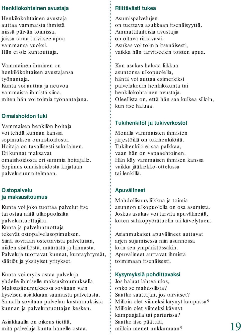 Omaishoidon tuki Vammaisen henkilön hoitaja voi tehdä kunnan kanssa sopimuksen omaishoidosta. Hoitaja on tavallisesti sukulainen. Eri kunnat maksavat omaishoidosta eri summia hoitajalle.