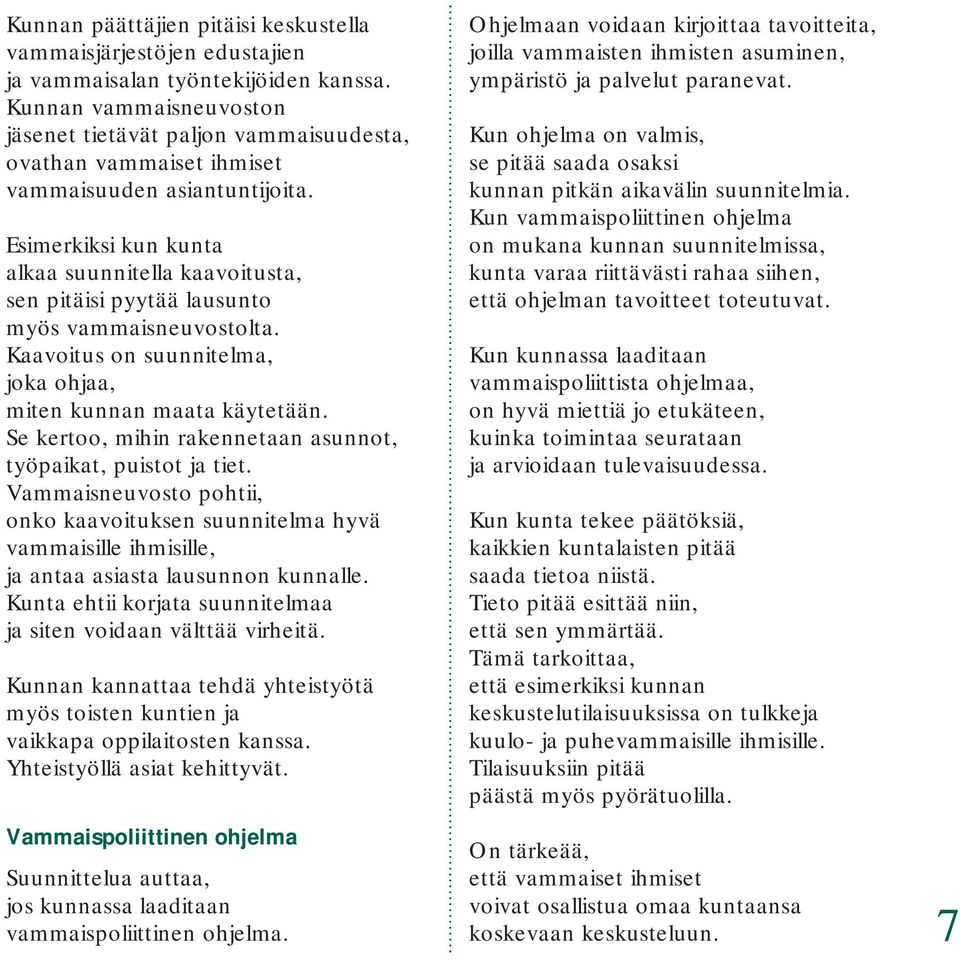 Esimerkiksi kun kunta alkaa suunnitella kaavoitusta, sen pitäisi pyytää lausunto myös vammaisneuvostolta. Kaavoitus on suunnitelma, joka ohjaa, miten kunnan maata käytetään.