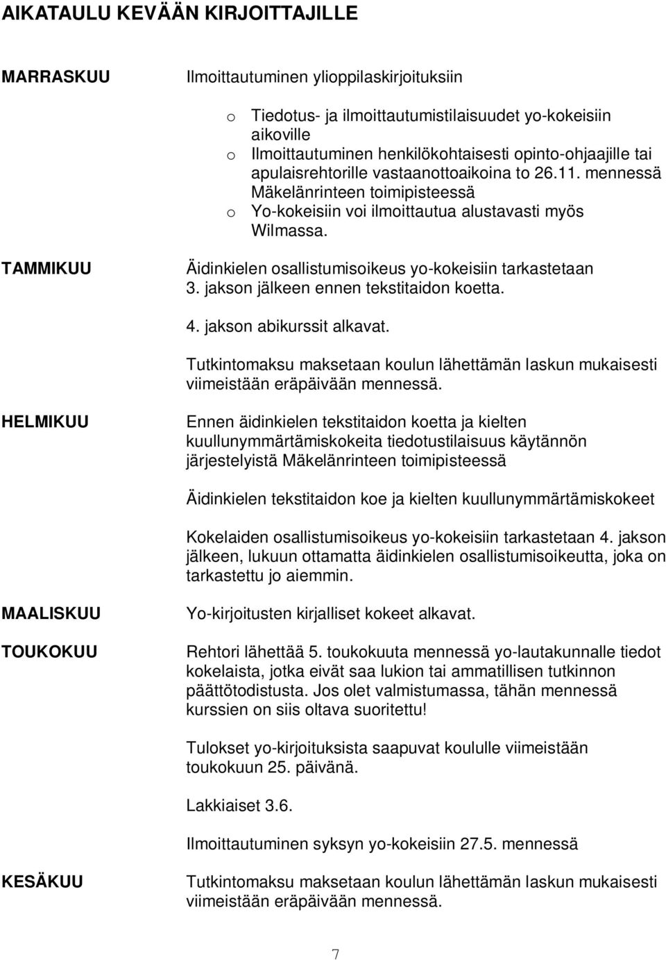 TAMMIKUU Äidinkielen osallistumisoikeus yo-kokeisiin tarkastetaan 3. jakson jälkeen ennen tekstitaidon koetta. 4. jakson abikurssit alkavat.