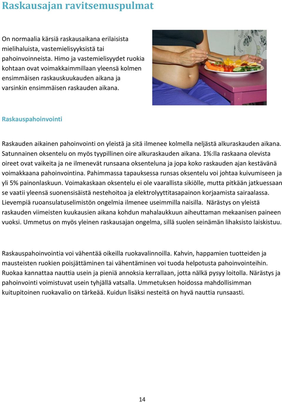 Raskauspahoinvointi Raskauden aikainen pahoinvointi on yleistä ja sitä ilmenee kolmella neljästä alkuraskauden aikana. Satunnainen oksentelu on myös tyypillinen oire alkuraskauden aikana.