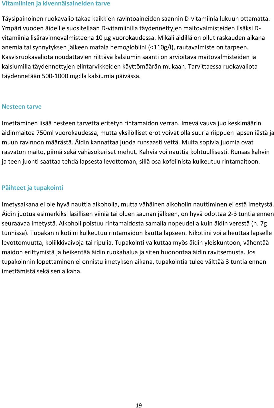 Mikäli äidillä on ollut raskauden aikana anemia tai synnytyksen jälkeen matala hemoglobiini (<110g/l), rautavalmiste on tarpeen.