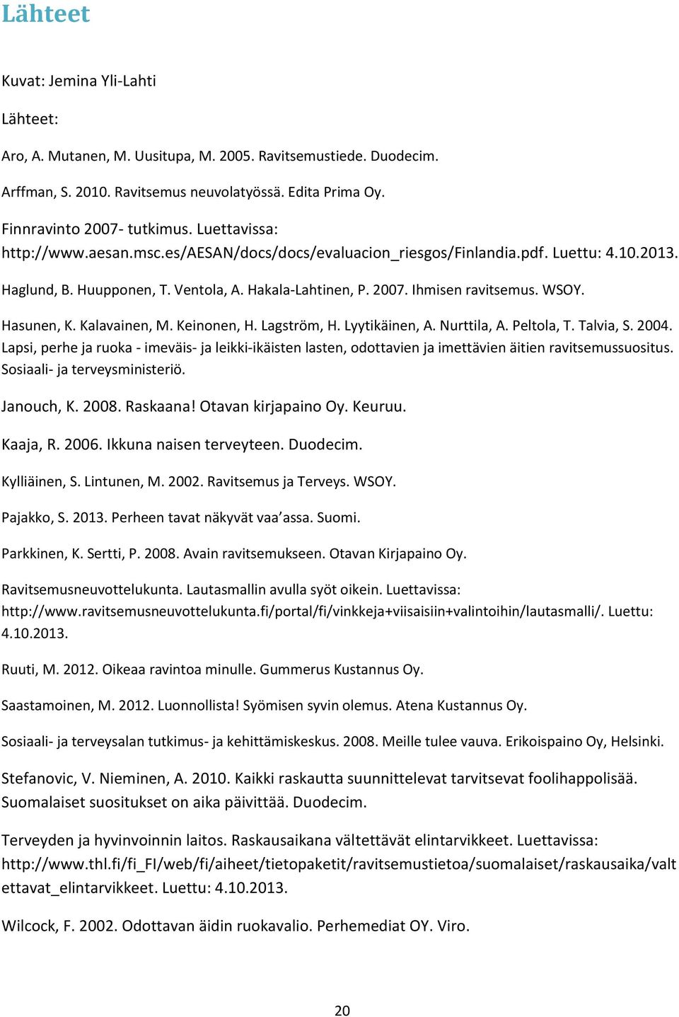 Hasunen, K. Kalavainen, M. Keinonen, H. Lagström, H. Lyytikäinen, A. Nurttila, A. Peltola, T. Talvia, S. 2004.