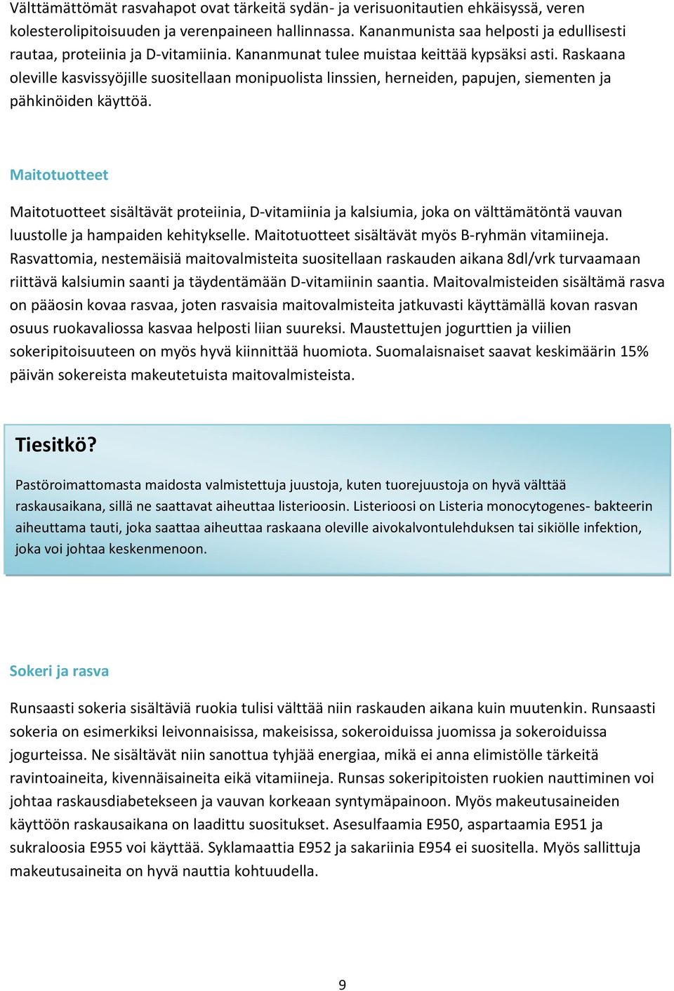 Raskaana oleville kasvissyöjille suositellaan monipuolista linssien, herneiden, papujen, siementen ja pähkinöiden käyttöä.