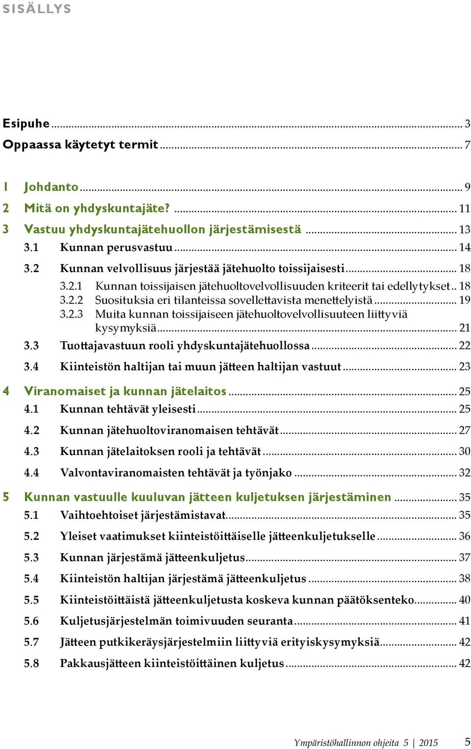 .. 19 3.2.3 Muita kunnan toissijaiseen jätehuoltovelvollisuuteen liittyviä kysymyksiä... 21 3.3 Tuottajavastuun rooli yhdyskuntajätehuollossa... 22 3.