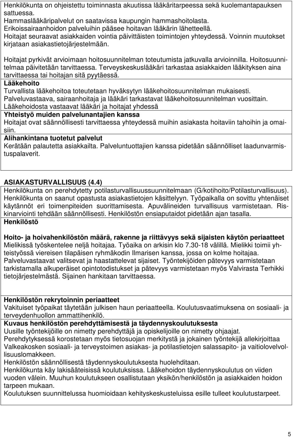 Voinnin muutokset kirjataan asiakastietojärjestelmään. Hoitajat pyrkivät arvioimaan hoitosuunnitelman toteutumista jatkuvalla arvioinnilla. Hoitosuunnitelmaa päivitetään tarvittaessa.