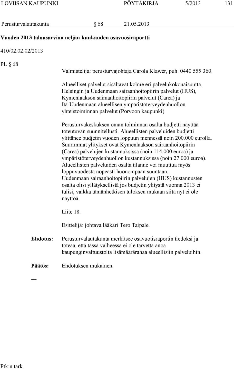 Helsingin ja Uudenmaan sairaanhoitopiirin palvelut (HUS), Kymenlaakson sairaanhoitopiirin palvelut (Carea) ja Itä-Uudenmaan alueellisen ympäristöterveydenhuollon yhteistoiminnan palvelut (Porvoon