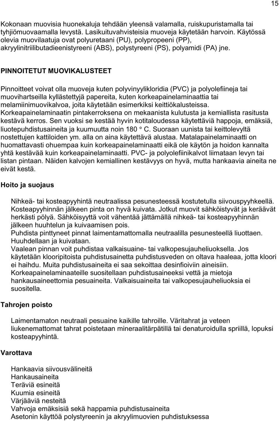 PINNOITETUT MUOVIKALUSTEET Pinnoitteet voivat olla muoveja kuten polyvinyylikloridia (PVC) ja polyolefiineja tai muovihartseilla kyllästettyjä papereita, kuten korkeapainelaminaattia tai