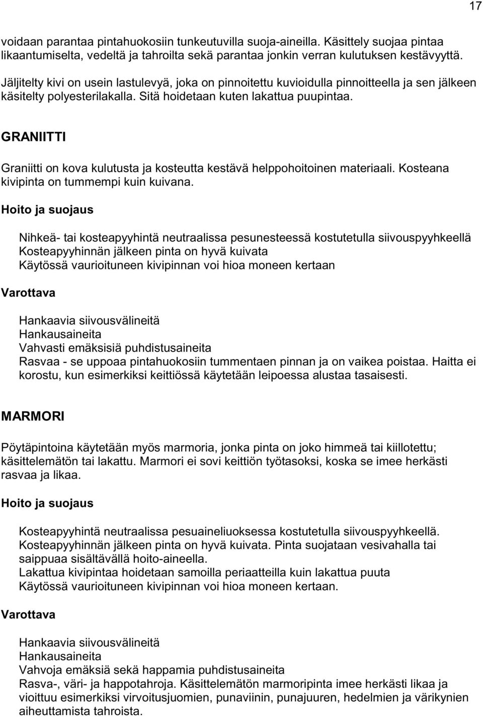 GRANIITTI Graniitti on kova kulutusta ja kosteutta kestävä helppohoitoinen materiaali. Kosteana kivipinta on tummempi kuin kuivana.