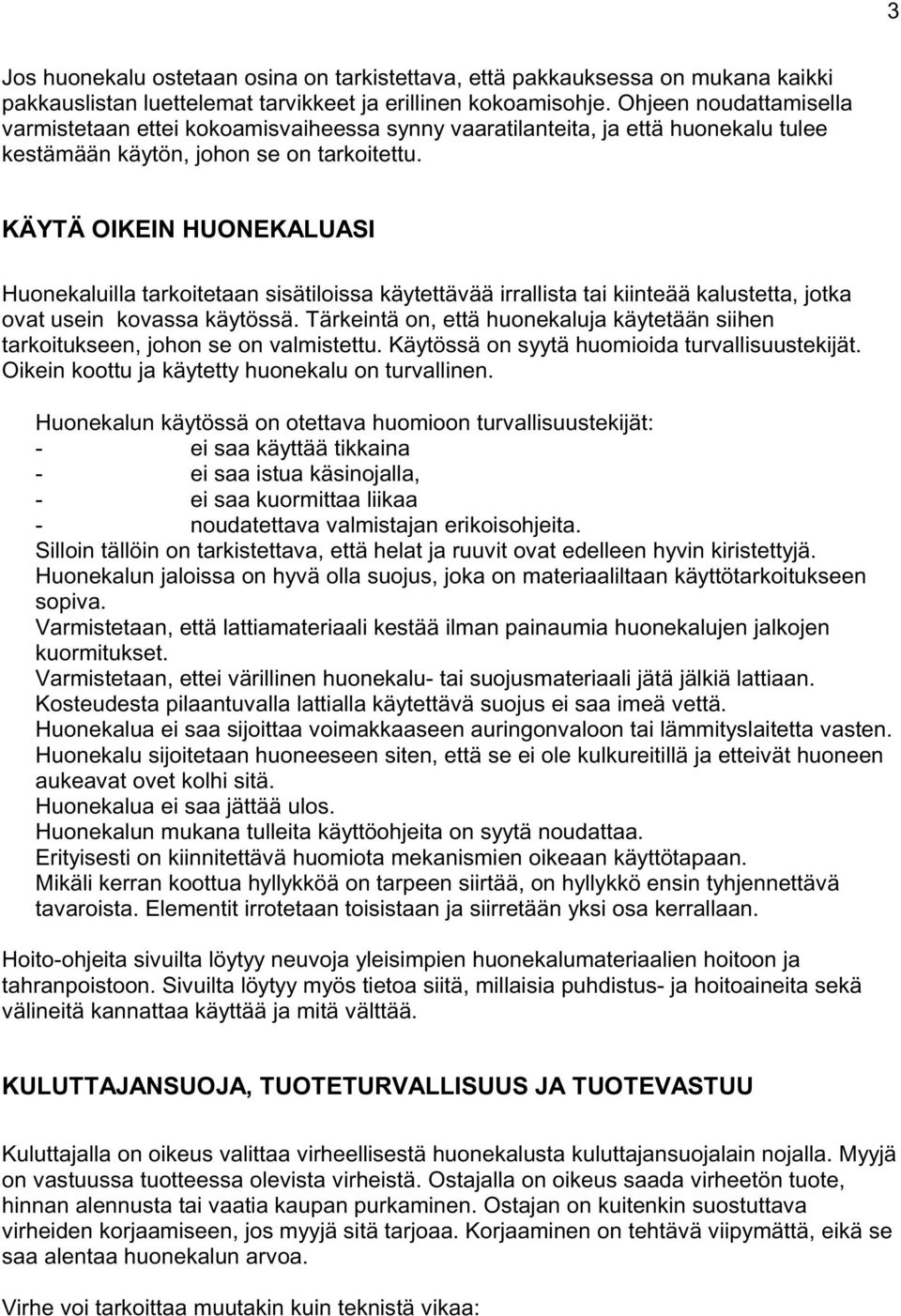 KÄYTÄ OIKEIN HUONEKALUASI Huonekaluilla tarkoitetaan sisätiloissa käytettävää irrallista tai kiinteää kalustetta, jotka ovat usein kovassa käytössä.