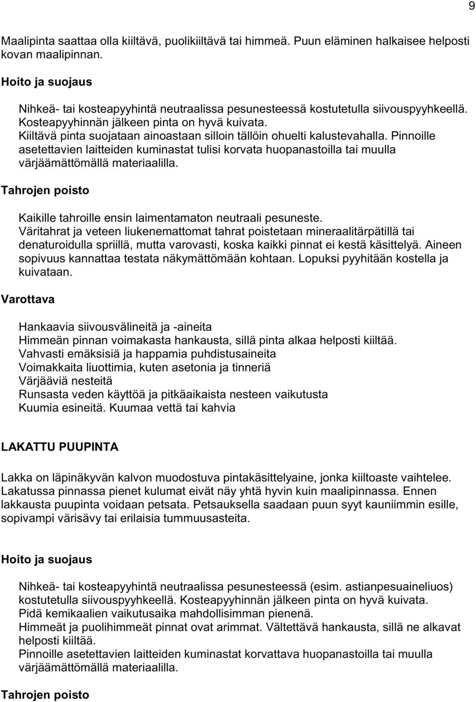 Pinnoille asetettavien laitteiden kuminastat tulisi korvata huopanastoilla tai muulla värjäämättömällä materiaalilla. Kaikille tahroille ensin laimentamaton neutraali pesuneste.