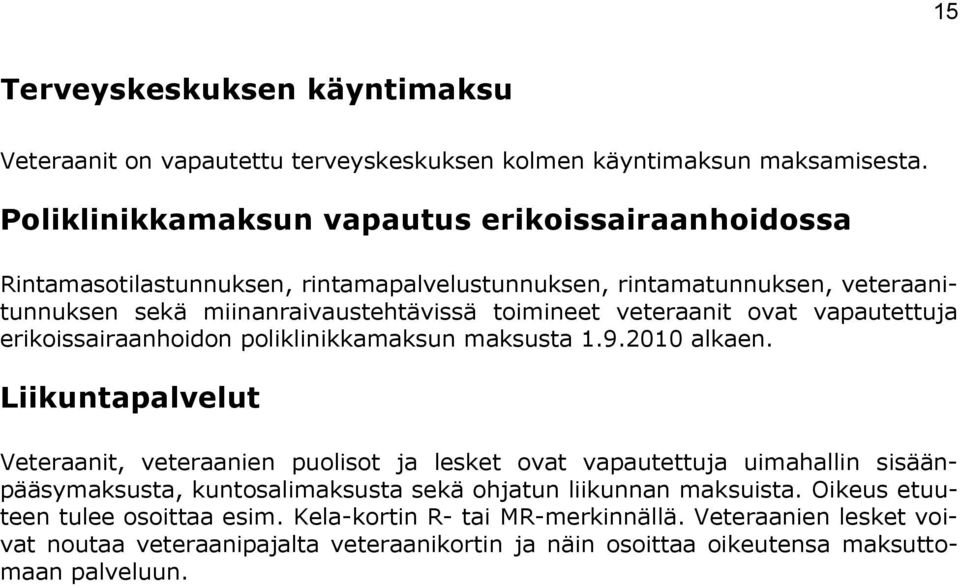 veteraanit ovat vapautettuja erikoissairaanhoidon poliklinikkamaksun maksusta 1.9.2010 alkaen.