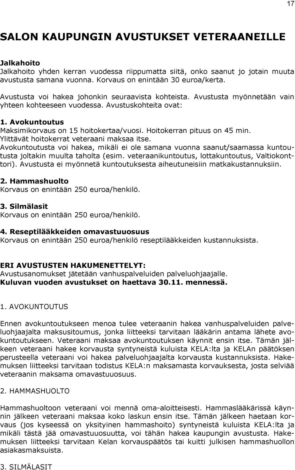 Hoitokerran pituus on 45 min. Ylittävät hoitokerrat veteraani maksaa itse. Avokuntoutusta voi hakea, mikäli ei ole samana vuonna saanut/saamassa kuntoutusta joltakin muulta taholta (esim.