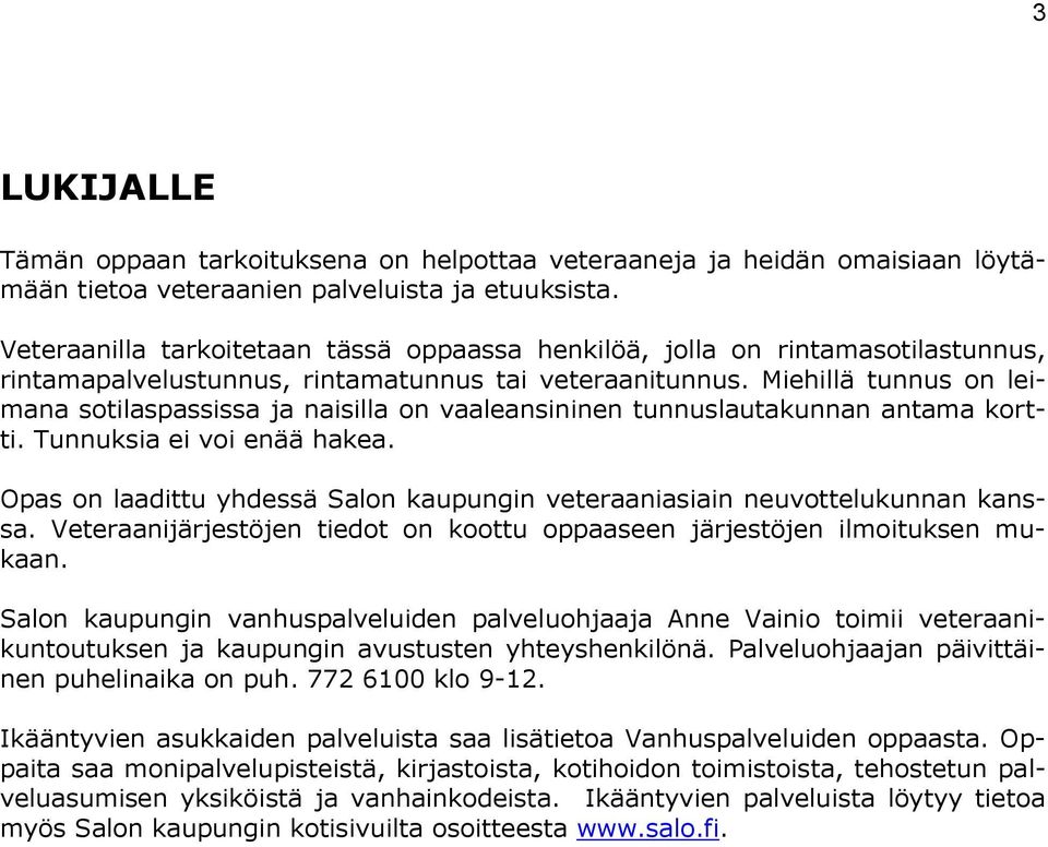 Miehillä tunnus on leimana sotilaspassissa ja naisilla on vaaleansininen tunnuslautakunnan antama kortti. Tunnuksia ei voi enää hakea.