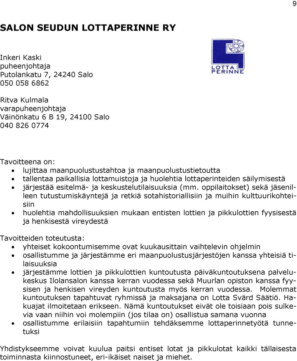 oppilaitokset) sekä jäsenilleen tutustumiskäyntejä ja retkiä sotahistoriallisiin ja muihin kulttuurikohteisiin huolehtia mahdollisuuksien mukaan entisten lottien ja pikkulottien fyysisestä ja