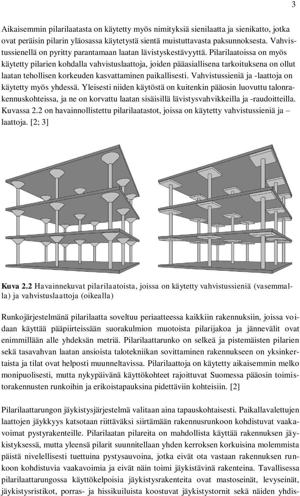 Pilarilaatoissa on myös käytetty pilarien kohdalla vahvistuslaattoja, joiden pääasiallisena tarkoituksena on ollut laatan tehollisen korkeuden kasvattaminen paikallisesti.