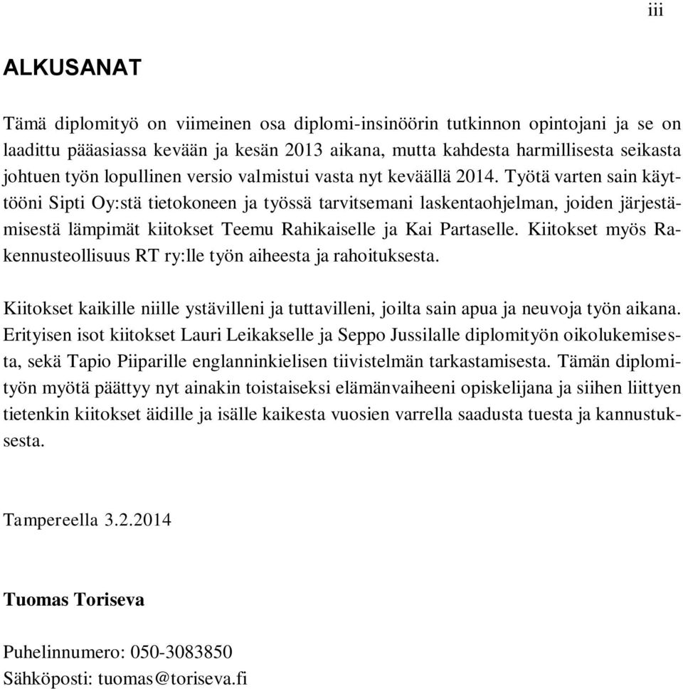 Työtä varten sain käyttööni Sipti Oy:stä tietokoneen ja työssä tarvitsemani laskentaohjelman, joiden järjestämisestä lämpimät kiitokset Teemu Rahikaiselle ja Kai Partaselle.