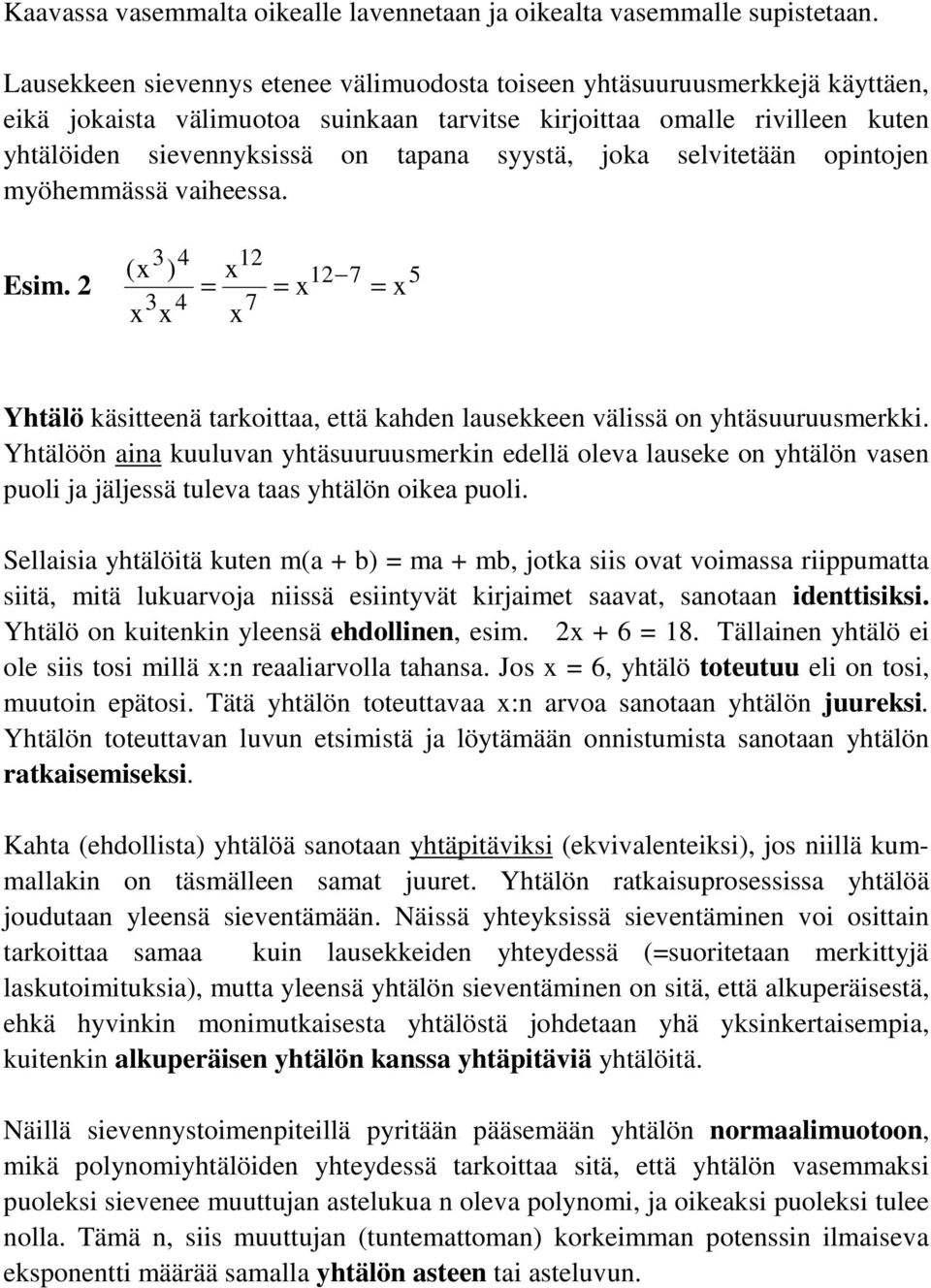 joka selvitetään opintojen myöhemmässä vaiheessa. Esim. 2 4 (x ) 4 x x = 12 x 7 x 12 7 = x 5 = x Yhtälö käsitteenä tarkoittaa, että kahden lausekkeen välissä on yhtäsuuruusmerkki.