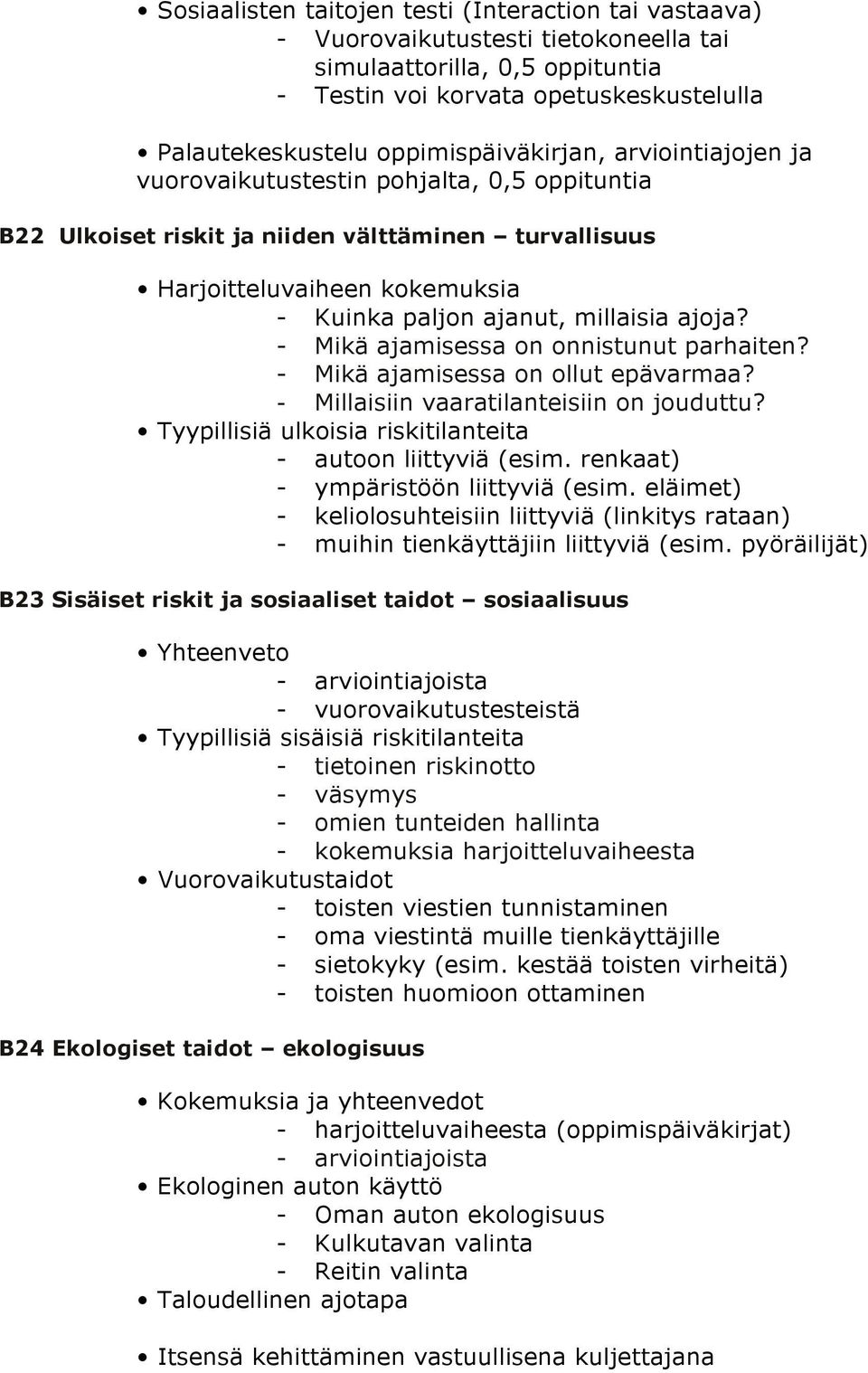 millaisia ajoja? - Mikä ajamisessa on onnistunut parhaiten? - Mikä ajamisessa on ollut epävarmaa? - Millaisiin vaaratilanteisiin on jouduttu?