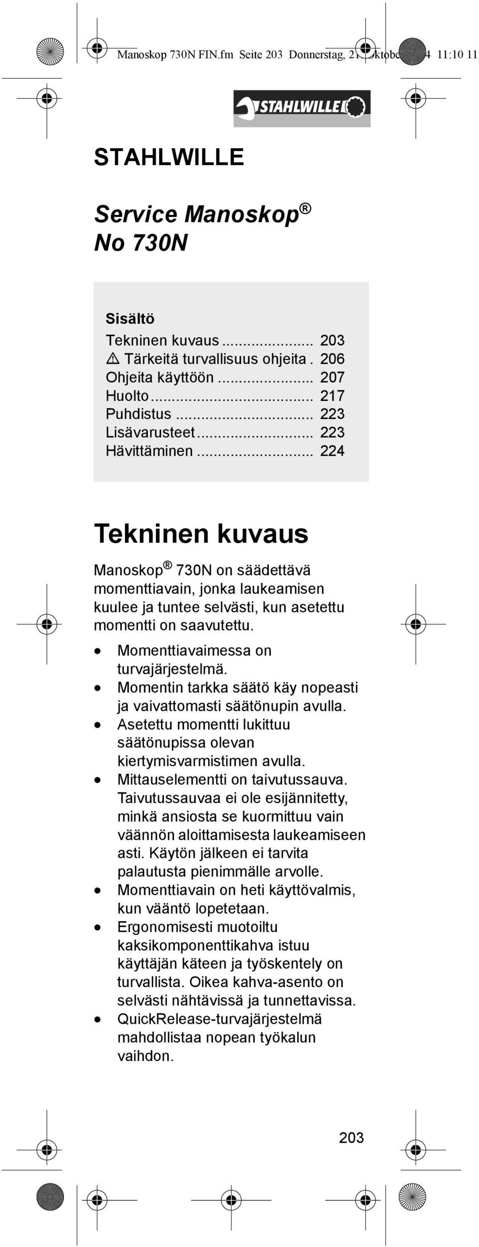 .. 224 Tekninen kuvaus Manoskop 730N on säädettävä momenttiavain, jonka laukeamisen kuulee ja tuntee selvästi, kun asetettu momentti on saavutettu. Momenttiavaimessa on turvajärjestelmä.