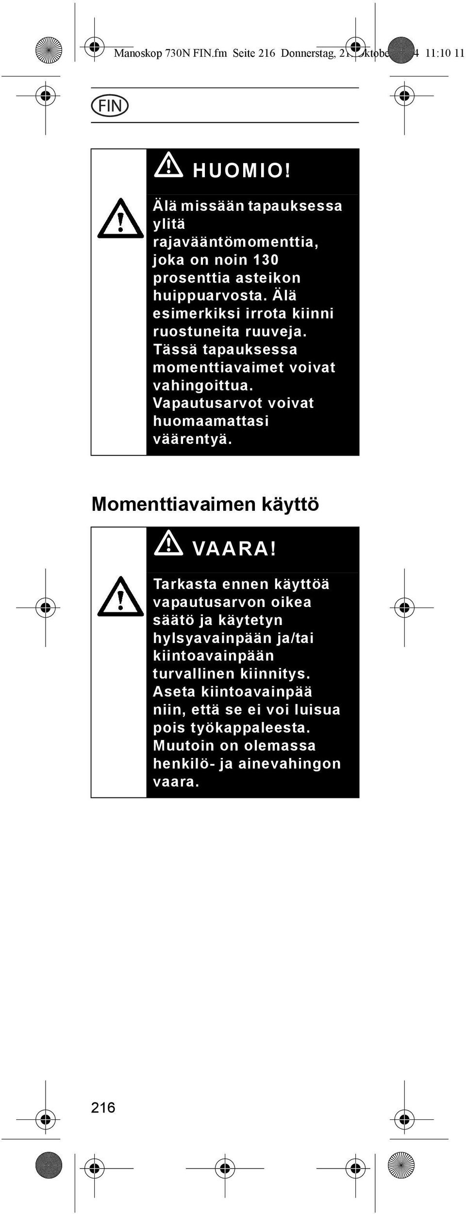 Tässä tapauksessa momenttiavaimet voivat vahingoittua. Vapautusarvot voivat huomaamattasi väärentyä. Momenttiavaimen käyttö ã VAARA!