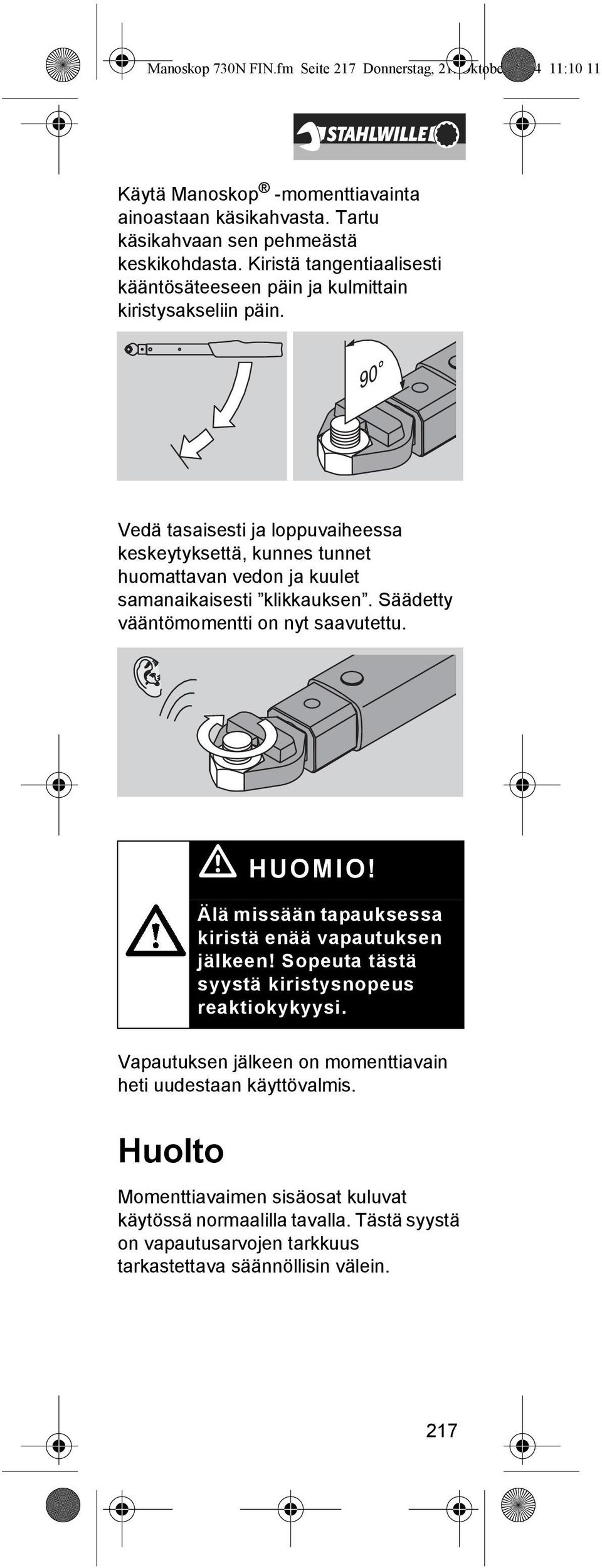 Vedä tasaisesti ja loppuvaiheessa keskeytyksettä, kunnes tunnet huomattavan vedon ja kuulet samanaikaisesti klikkauksen. Säädetty vääntömomentti on nyt saavutettu. ã HUOMIO!