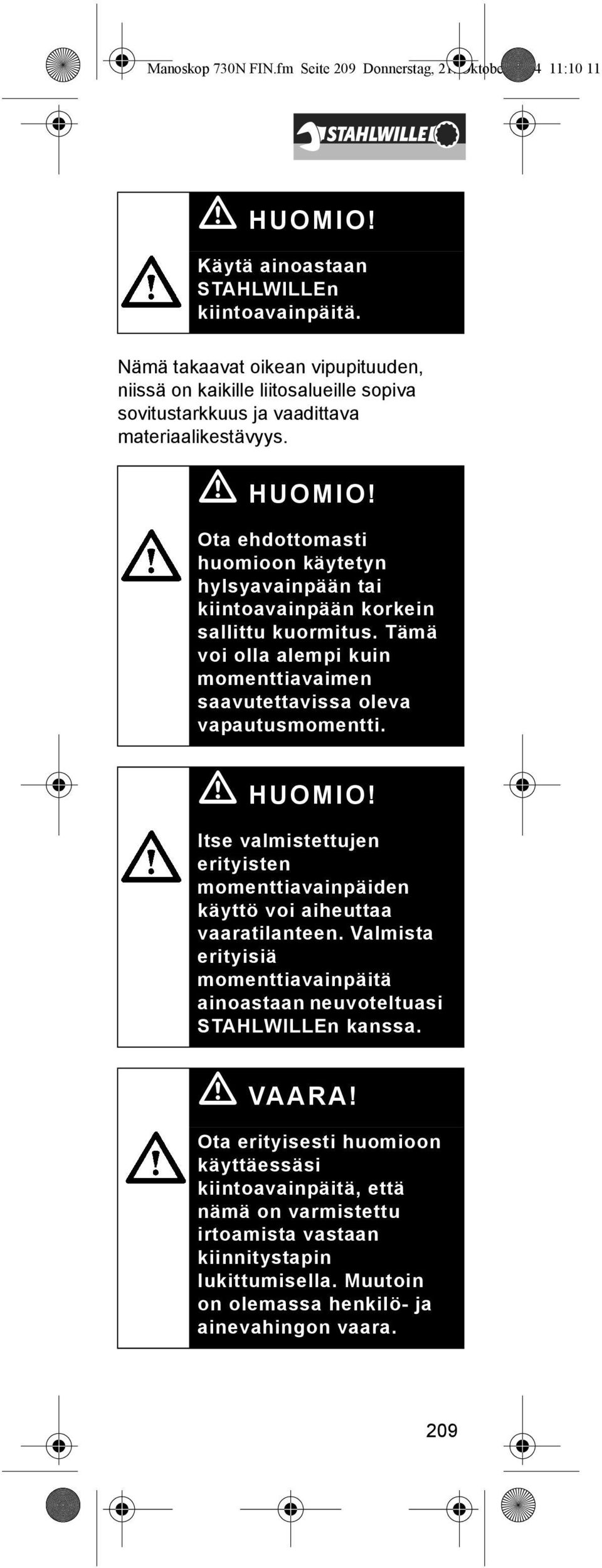 Ota ehdottomasti huomioon käytetyn hylsyavainpään tai kiintoavainpään korkein sallittu kuormitus. Tämä voi olla alempi kuin momenttiavaimen saavutettavissa oleva vapautusmomentti. ã HUOMIO!