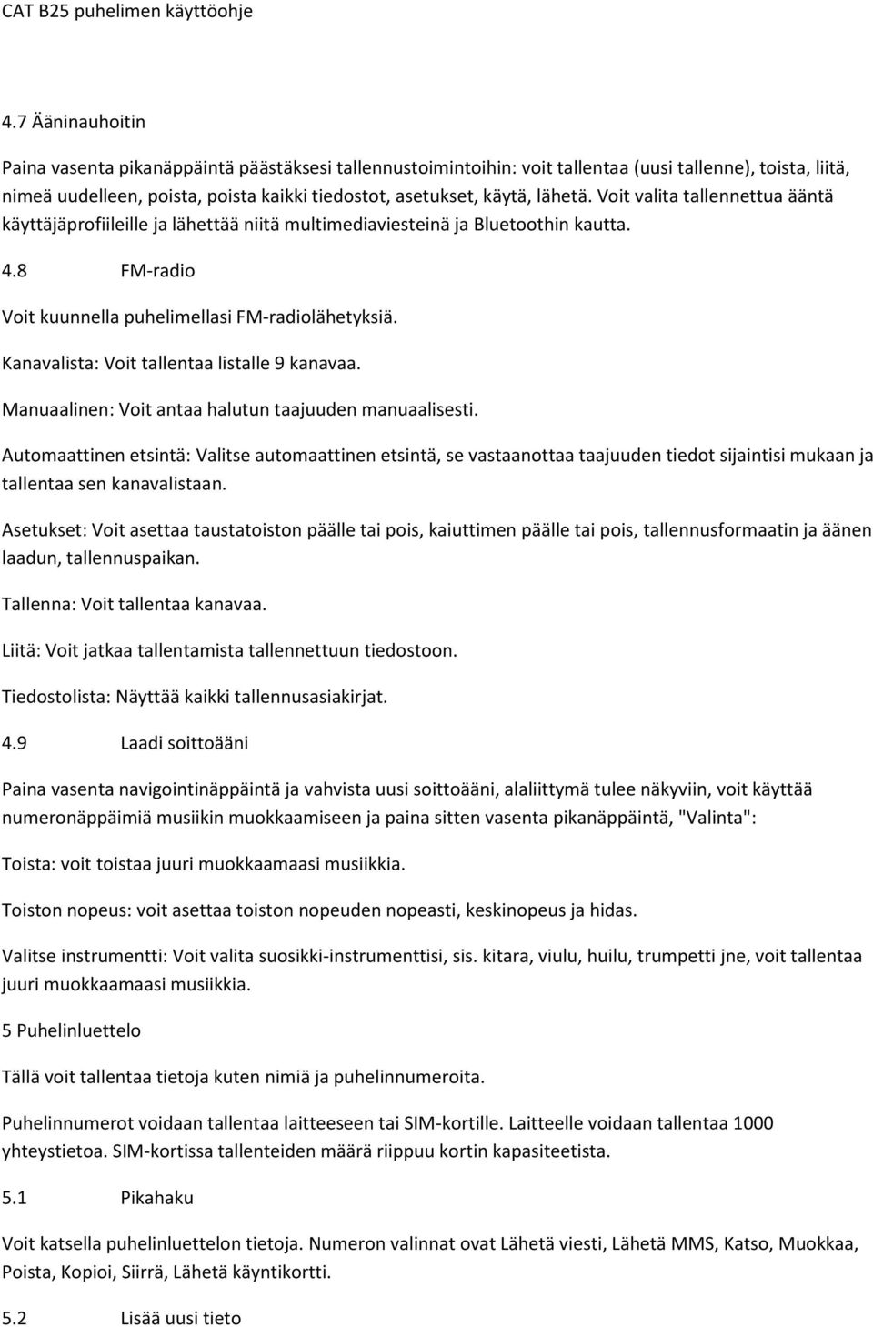 Kanavalista: Voit tallentaa listalle 9 kanavaa. Manuaalinen: Voit antaa halutun taajuuden manuaalisesti.
