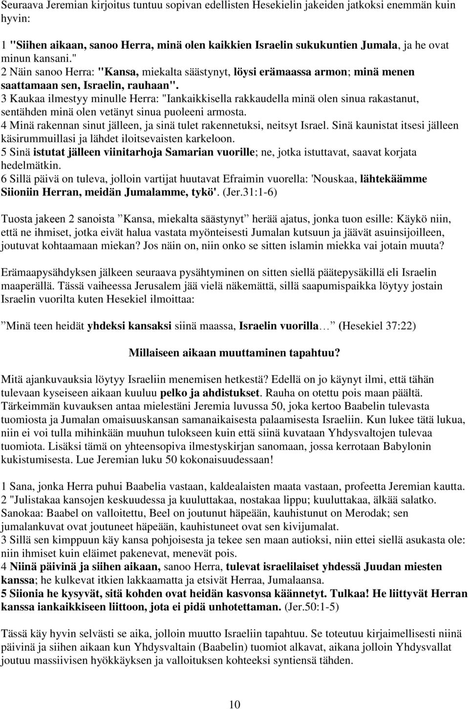 3 Kaukaa ilmestyy minulle Herra: "Iankaikkisella rakkaudella minä olen sinua rakastanut, sentähden minä olen vetänyt sinua puoleeni armosta.