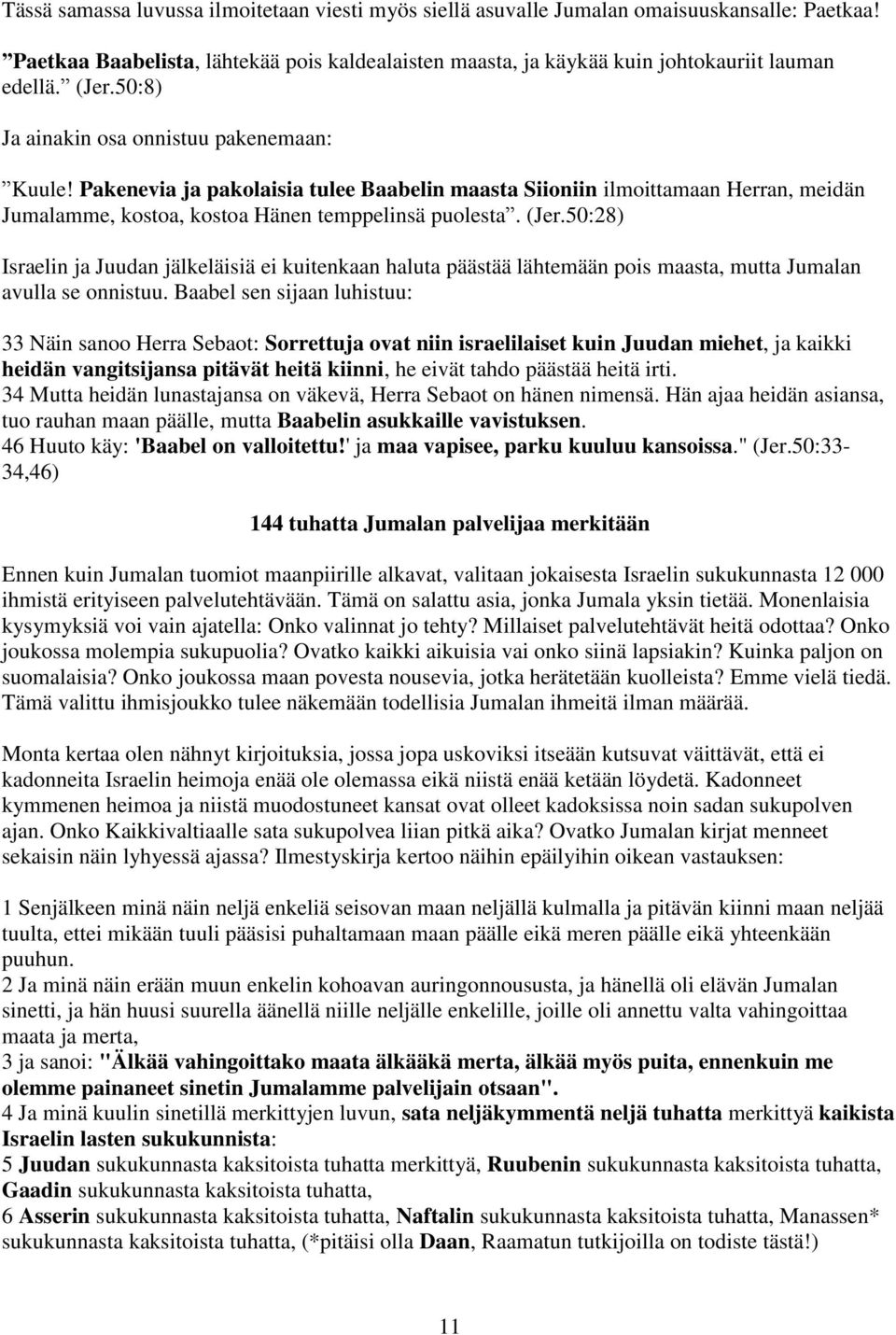 50:28) Israelin ja Juudan jälkeläisiä ei kuitenkaan haluta päästää lähtemään pois maasta, mutta Jumalan avulla se onnistuu.