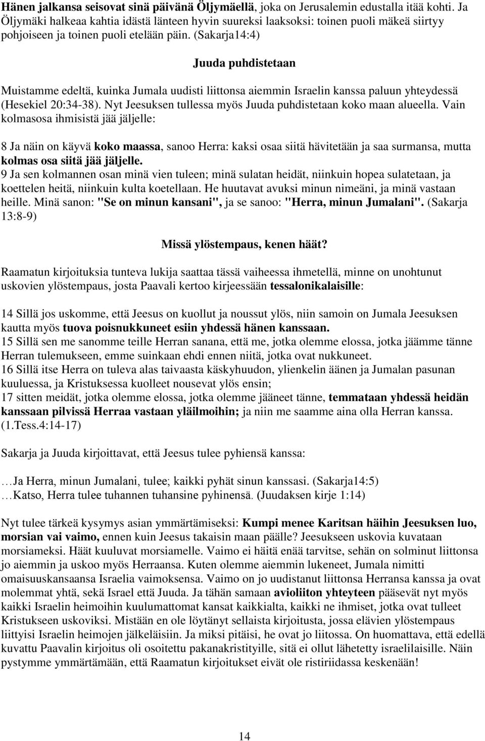 (Sakarja14:4) Juuda puhdistetaan Muistamme edeltä, kuinka Jumala uudisti liittonsa aiemmin Israelin kanssa paluun yhteydessä (Hesekiel 20:34-38).