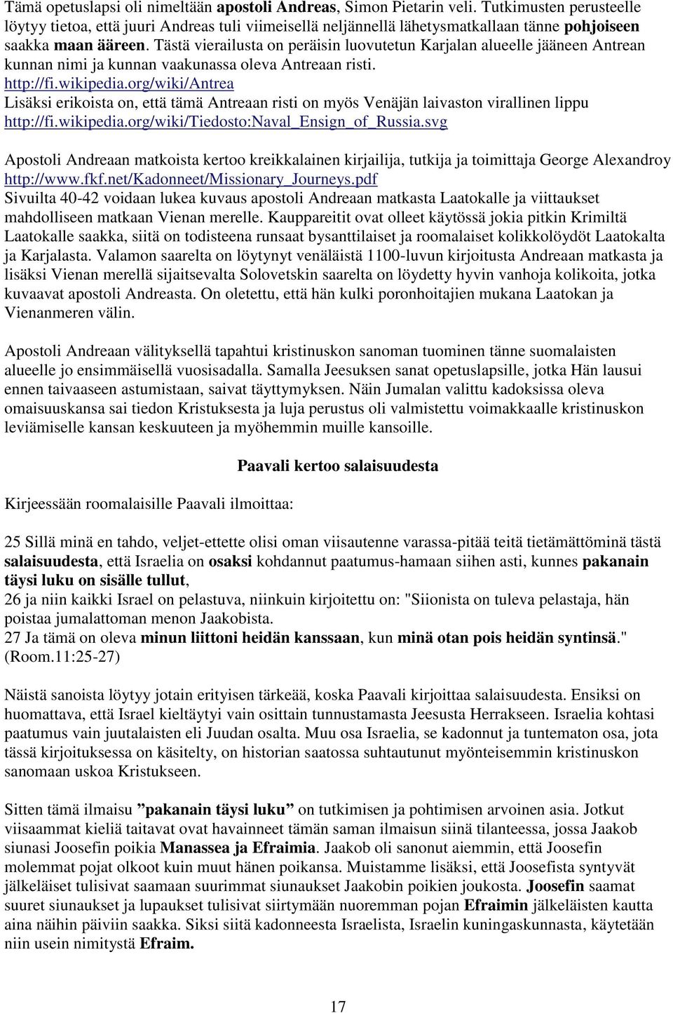 Tästä vierailusta on peräisin luovutetun Karjalan alueelle jääneen Antrean kunnan nimi ja kunnan vaakunassa oleva Antreaan risti. http://fi.wikipedia.