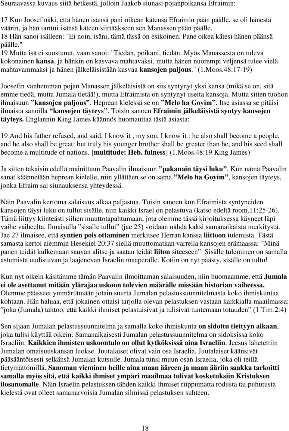 " 19 Mutta isä ei suostunut, vaan sanoi: "Tiedän, poikani, tiedän.